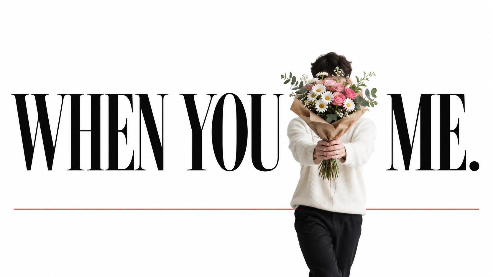 A headline reading When you, then a photograph of a person hidden behind a bouquet, then Me, in tall black serif type.